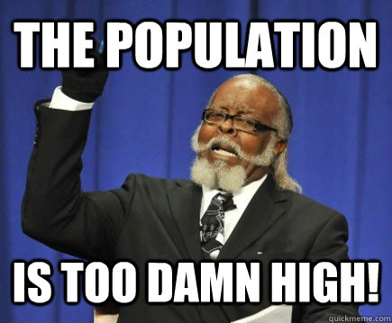 The population is too damn high!  Too Damn High