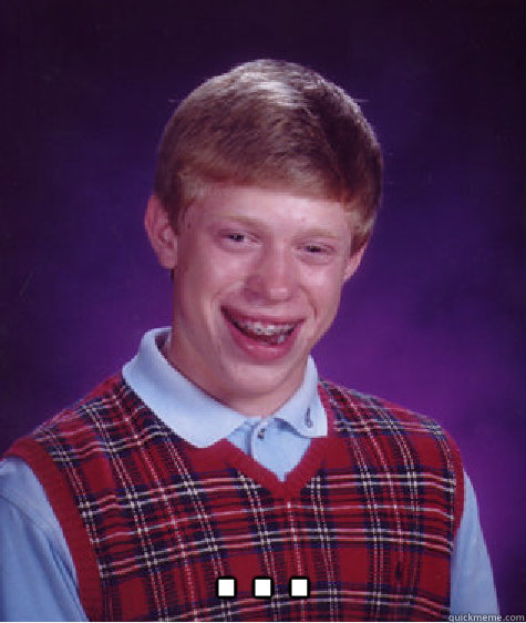  . . .   Bad Luck Brian