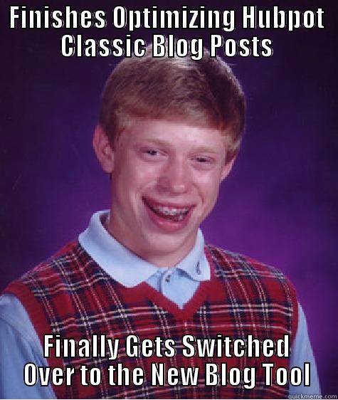 FINISHES OPTIMIZING HUBPOT CLASSIC BLOG POSTS FINALLY GETS SWITCHED OVER TO THE NEW BLOG TOOL Bad Luck Brian