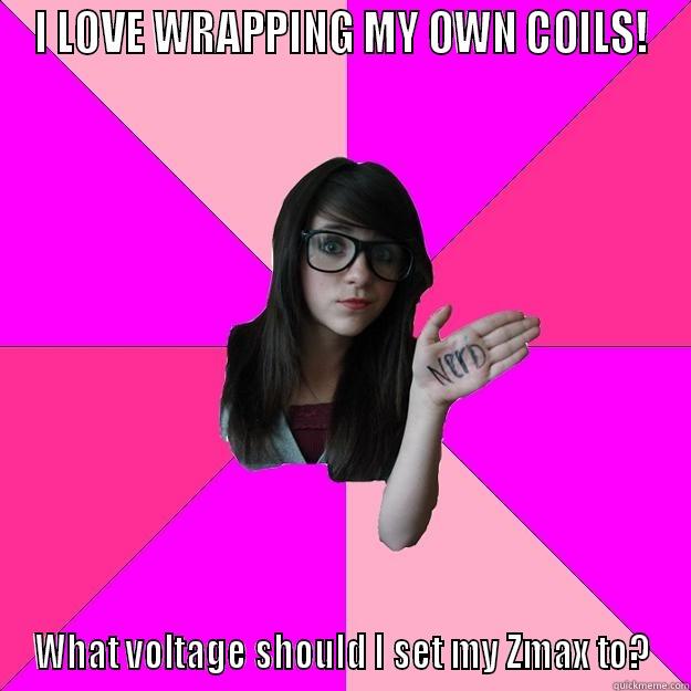 I LOVE WRAPPING MY OWN COILS! WHAT VOLTAGE SHOULD I SET MY ZMAX TO? Idiot Nerd Girl