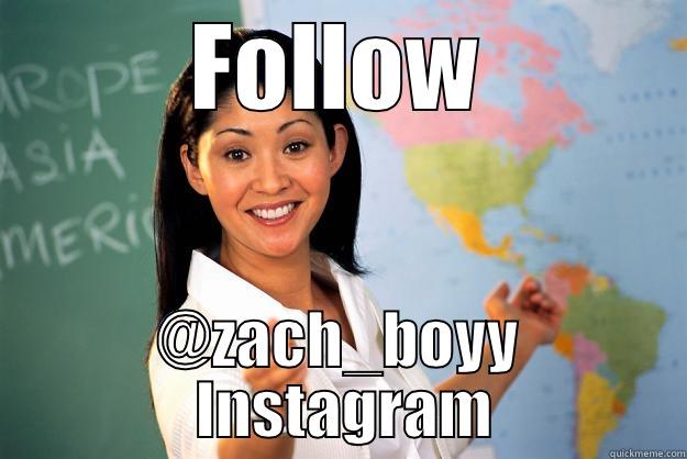 FOLLOW @ZACH_BOYY  INSTAGRAM Unhelpful High School Teacher