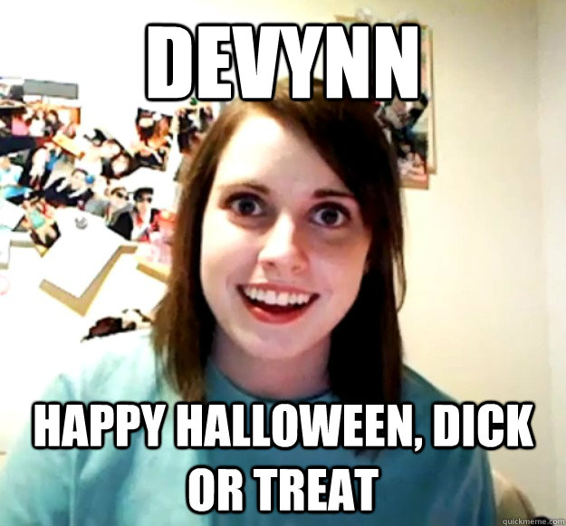 Devynn Happy Halloween, Dick or treat  Overly Attached Girlfriend