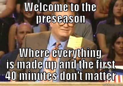 WELCOME TO THE PRESEASON WHERE EVERYTHING IS MADE UP AND THE FIRST 40 MINUTES DON'T MATTER Drew carey