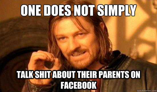 One Does Not Simply talk shit about their parents on facebook  Boromir
