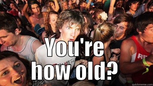  YOU'RE HOW OLD? Sudden Clarity Clarence