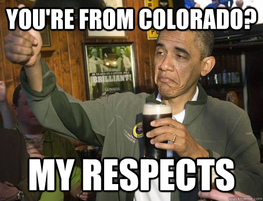 you're from colorado? my respects  Upvoting Obama