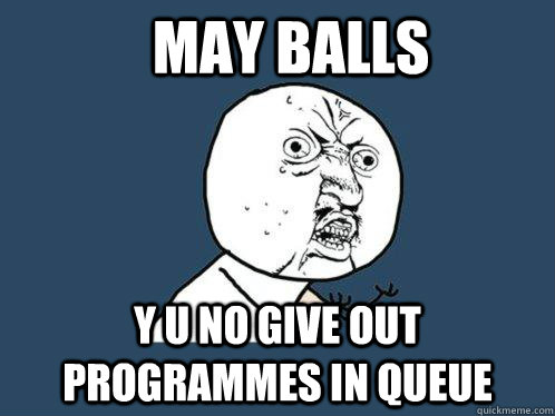 May Balls Y U NO give out programmes in queue  Y U No