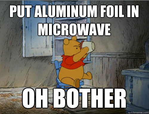 put aluminum foil in microwave oh bother - put aluminum foil in microwave oh bother  Oh Bother Bear
