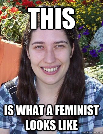 This Is what a feminist looks like  Typical Female Grad Student