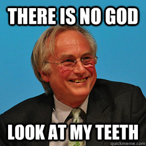 there is no god look at my teeth  Richard Dawkins