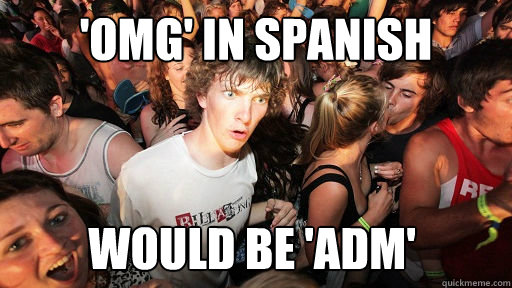'OMG' in spanish would be 'adm'  Sudden Clarity Clarence