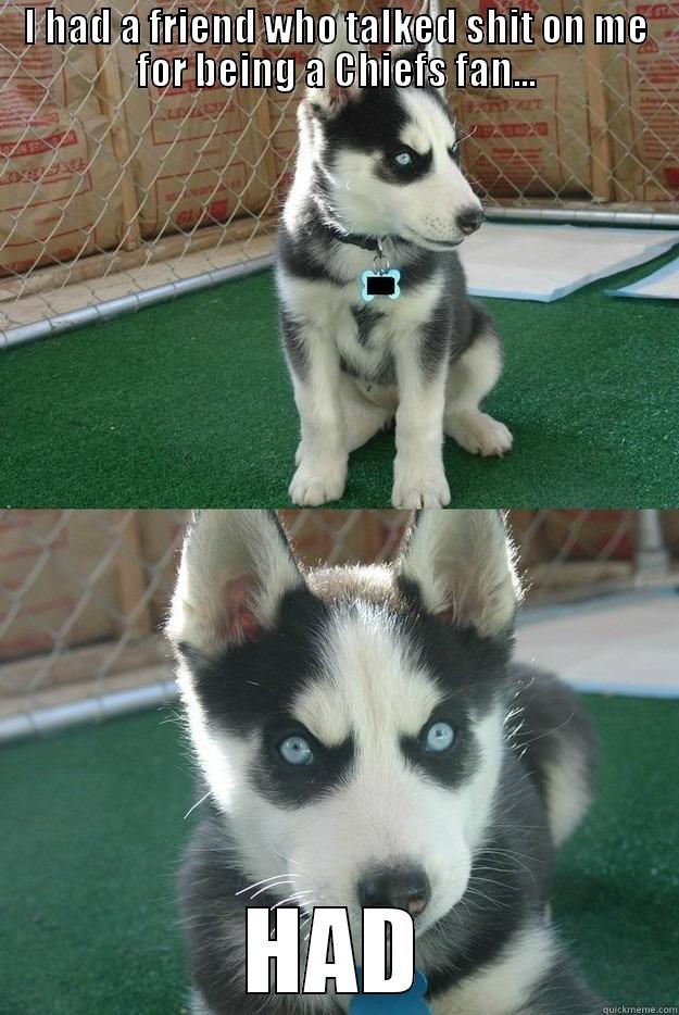 I HAD A FRIEND WHO TALKED SHIT ON ME FOR BEING A CHIEFS FAN... HAD Insanity puppy