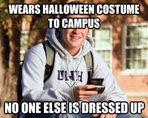 Wears Halloween costume to campus no one else is dressed up  College Freshman