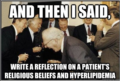 And then I said, Write a reflection on a patient's religious beliefs and hyperlipidemia  And then we told them