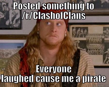 POSTED SOMETHING TO /R/CLASHOFCLANS EVERYONE LAUGHED CAUSE ME A PIRATE Misc