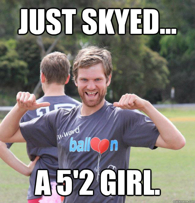Just skyed... a 5'2 girl.  Intermediate Male Ultimate Player