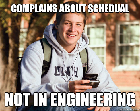 Complains about schedual not in engineering  College Freshman