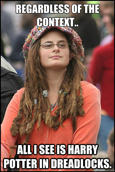 regardless of the context.. all i see is harry potter in dreadlocks.  College Liberal