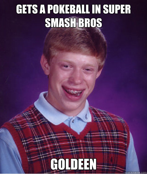 gets a pokeball in super smash bros goldeen  Bad Luck Brian
