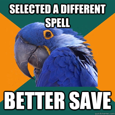 Selected a different spell better save  Paranoid Parrot