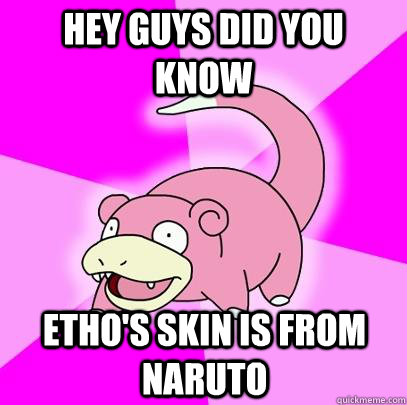 Hey Guys Did you know Etho's skin is from Naruto  Slowpoke