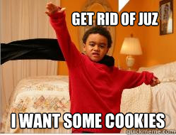 Get rid of Juz I want some cookies  
