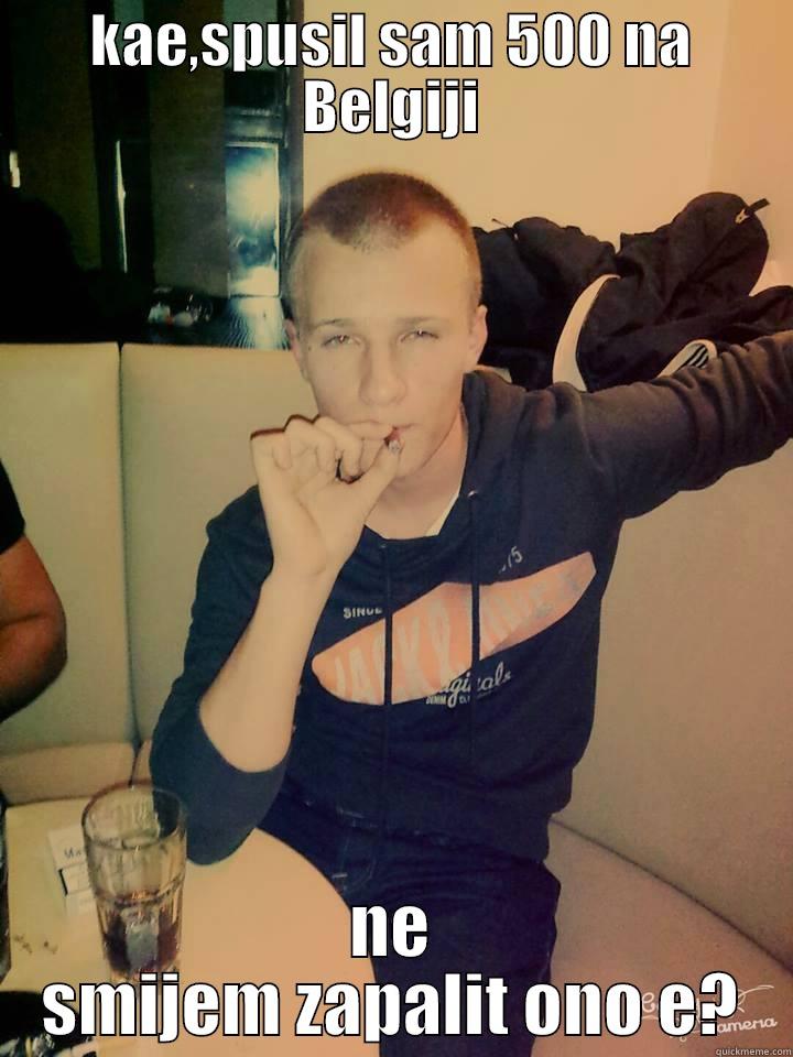 odi u 3 picke materine - KAE,SPUSIL SAM 500 NA BELGIJI NE SMIJEM ZAPALIT ONO E? Misc