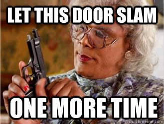 Let this door slam one more time - Let this door slam one more time  Madea says no