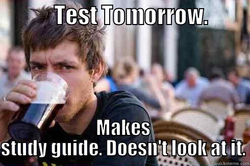              TEST TOMORROW.           MAKES STUDY GUIDE. DOESN'T LOOK AT IT. Lazy College Senior