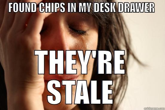 FOUND CHIPS IN MY DESK DRAWER THEY'RE STALE First World Problems