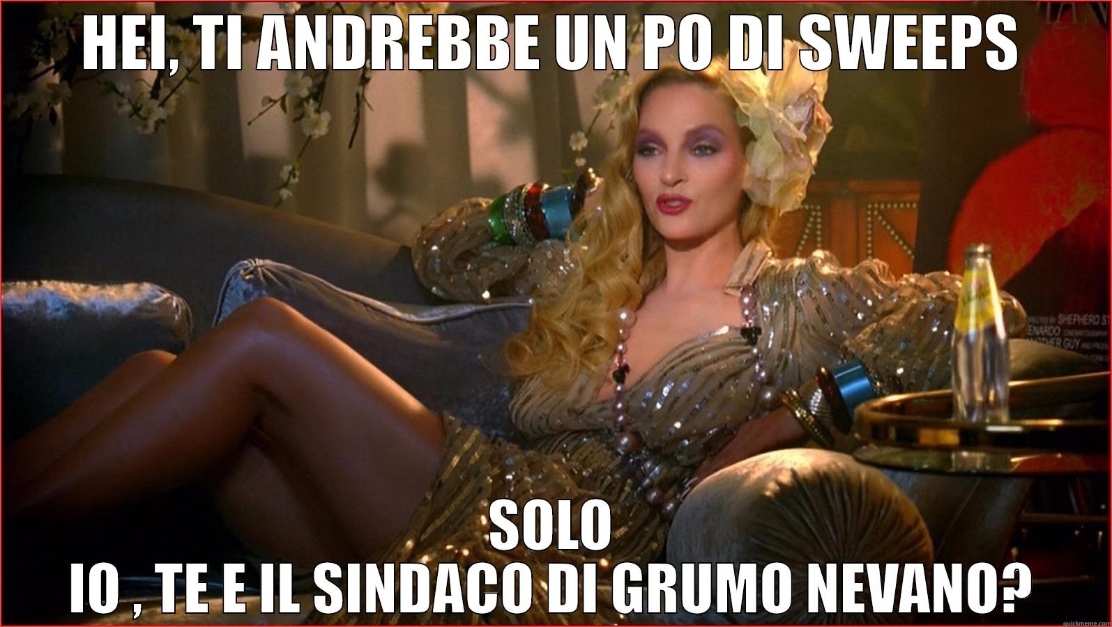 HEI, TI ANDREBBE UN PO DI SWEEPS SOLO IO , TE E IL SINDACO DI GRUMO NEVANO? Misc
