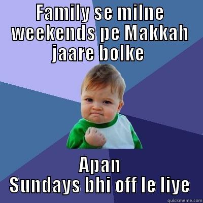 FAMILY SE MILNE WEEKENDS PE MAKKAH JAARE BOLKE  APAN SUNDAYS BHI OFF LE LIYE Success Kid