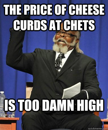 The price of cheese curds at Chets Is too damn high  Rent Is Too Damn High Guy