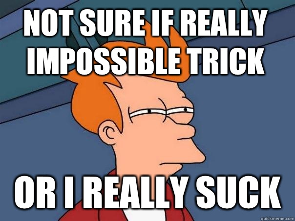 not sure if really impossible trick or i really suck - not sure if really impossible trick or i really suck  Futurama Fry