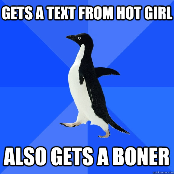Gets a text from hot girl Also gets a boner    Socially Awkward Penguin