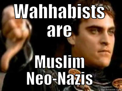 WAHHABISTS ARE MUSLIM NEO-NAZIS Downvoting Roman