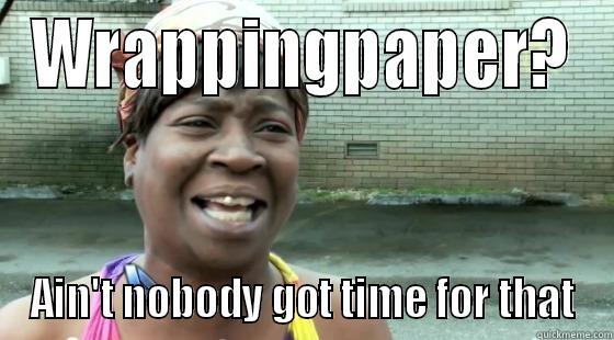 WRAPPINGPAPER? AIN'T NOBODY GOT TIME FOR THAT Misc