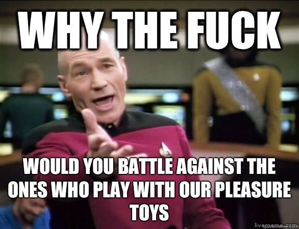 Why the fuck Would you battle against the ones who play with our pleasure toys  Annoyed Picard HD