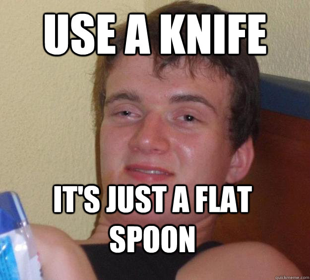 Use a knife it's just a flat spoon  10 Guy