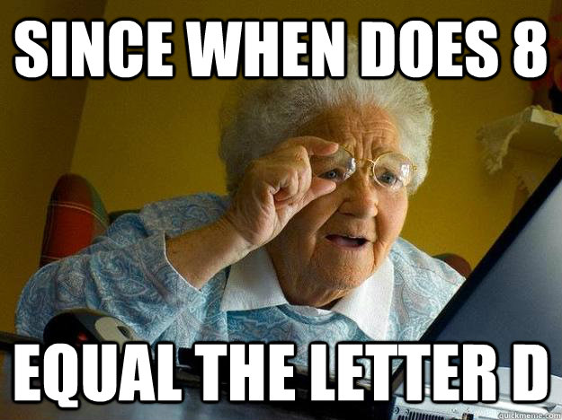 Since when does 8 equal the letter D - Since when does 8 equal the letter D  internet grandma