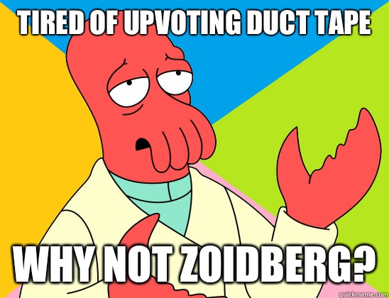 Tired of upvoting Duct Tape why not zoidberg? - Tired of upvoting Duct Tape why not zoidberg?  Misc