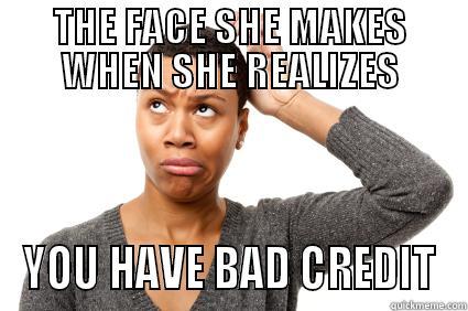 THE FACE SHE MAKES WHEN SHE REALIZES YOU HAVE BAD CREDIT Misc