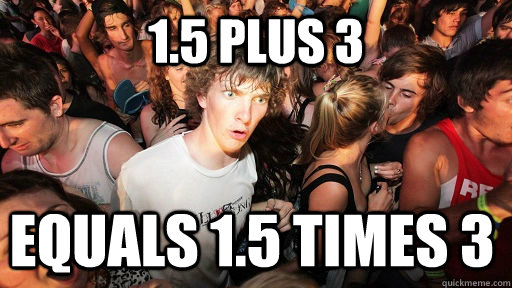 1.5 plus 3 equals 1.5 times 3 - 1.5 plus 3 equals 1.5 times 3  Sudden Clarity Clarence