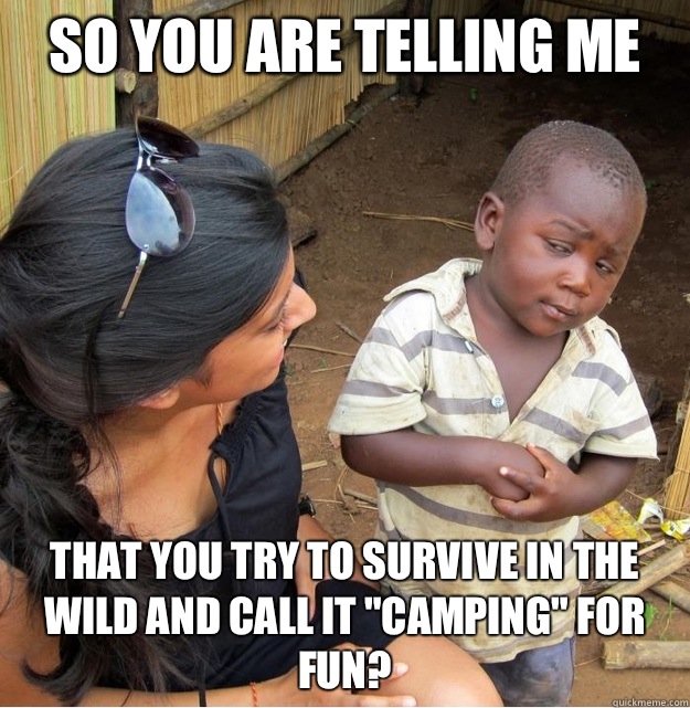 So you are telling me that you try to survive in the wild and call it 