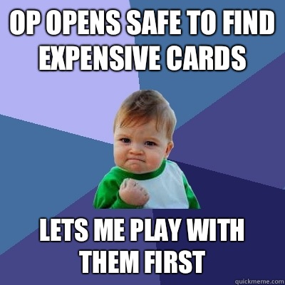 OP opens safe to find expensive cards Lets me play with them first  Success Kid