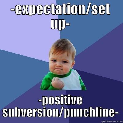 -EXPECTATION/SET UP- -POSITIVE SUBVERSION/PUNCHLINE- Success Kid