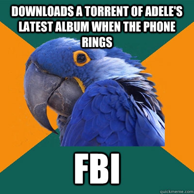 downloads a torrent of adele's latest album when the phone rings fbi  Paranoid Parrot