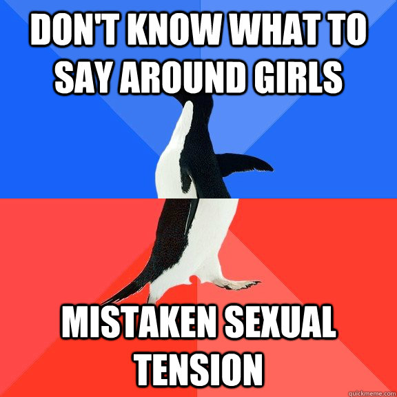Don't know what to say around girls Mistaken sexual tension  Socially Awkward Awesome Penguin