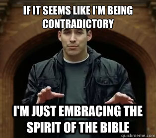 If it seems like I'm being contradictory I'm just embracing the spirit of the bible - If it seems like I'm being contradictory I'm just embracing the spirit of the bible  Scumbag Jefferson Bethke