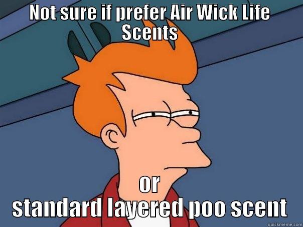 NOT SURE IF PREFER AIR WICK LIFE SCENTS OR STANDARD LAYERED POO SCENT Futurama Fry